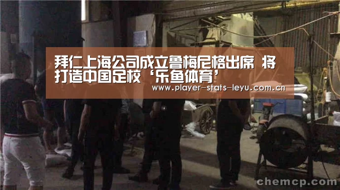 拜仁上海公司成立鲁梅尼格出席 将打造中国足校‘乐鱼体育’(图1) 乐鱼娱乐